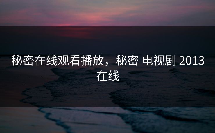 秘密在线观看播放，秘密 电视剧 2013在线