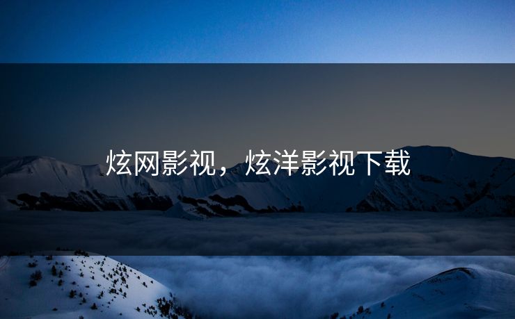 炫网影视，炫洋影视下载