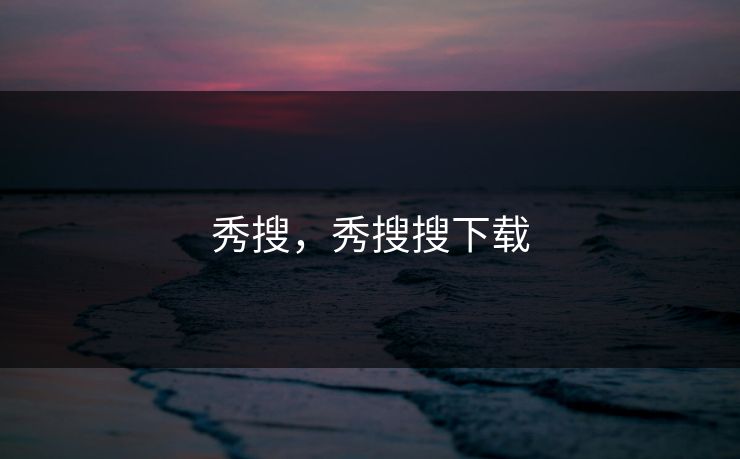 秀搜，秀搜搜下载