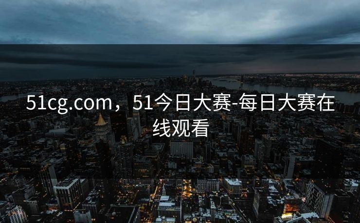 51cg.com，51今日大赛-每日大赛在线观看