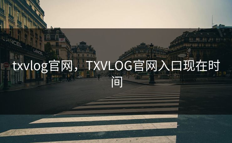 txvlog官网，TXVLOG官网入口现在时间
