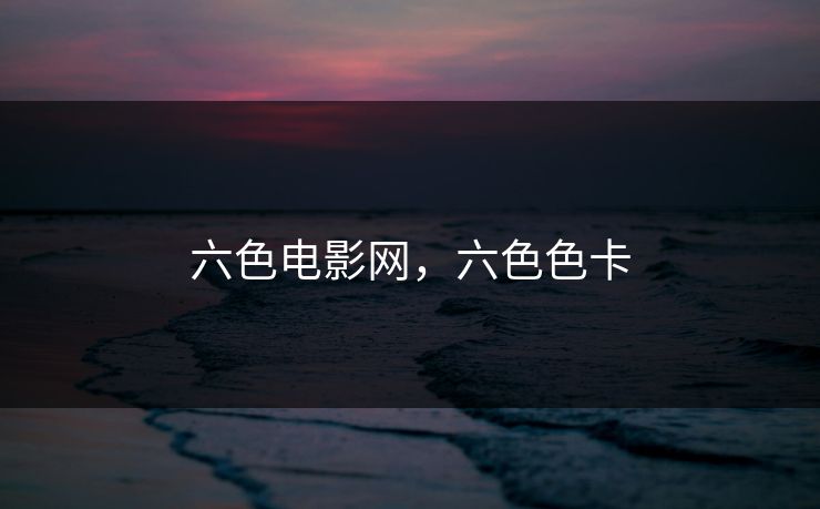 六色电影网，六色色卡