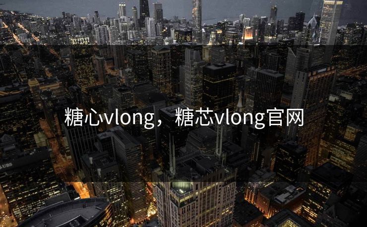 糖心vlong，糖芯vlong官网